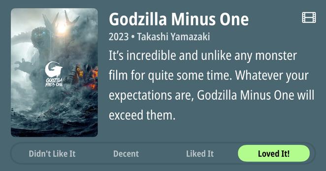 Review interface for “Godzilla Minus One” showing a massive monster emerging from foggy waters with explosions nearby. The title appears in white text with a 2023 release date and director Takashi Yamazaki credited. The review is, “It’s incredible and unlike any monster film for quite some time. Whatever your expectations are, Godzilla Minus One will exceed them.” Rating buttons appear at bottom ranging from “Didn’t Like It” to “Loved It!” with the latter highlighted.