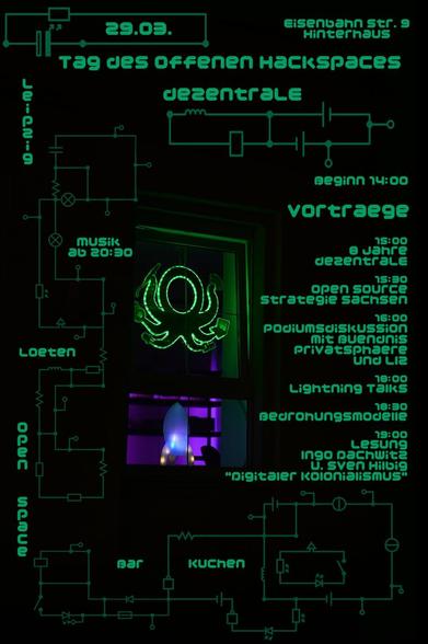 Einladung zum Tag des offenen Hackspaces 
am 29.03.2025
in die dezentrale 
Eisenbahnstraße 9 (Hinterhaus)
Leipzig

14.00 Uhr Beginn
15.00 Uhr 8 Jahre dezentrale
15.30 Uhr Open Source Strategie Sachsen
16.00 Uhr Podiumsdiskussion mit Bündnis Privatsphäre und LIZ
18.00 Uhr Lightning Talks
18.30 Uhr Bedrohungsmodelle
19.00 Uhr Lesung Ingo Dachwitz „Digitaler Kolonialismus“

ab 20.30 Uhr Musik