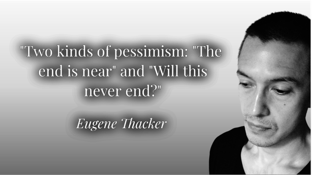 "Two kinds of pessimism: "The end is near" and "Will this never end?" A quote said by Eugene Thacker.