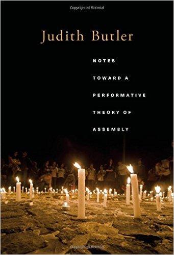 Judith Butler, Notes Toward a Performative Theory of Assembly. Cambridge, MA: Harvard University Press,  2015.