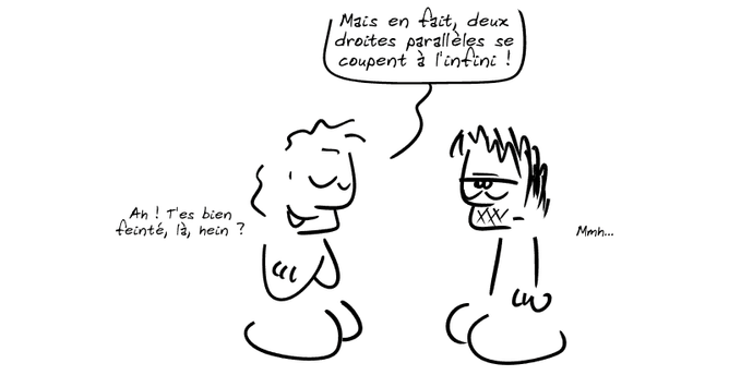 Un mec lambda qui fait le malin en souriant : « Mais en fait, deux droites parallèles se coupent à l'infini !  Ah ! T'es bien feinté, là, hein ? » Gee, un peu blasé : « Mmh… »