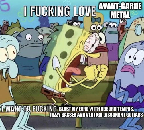 Meme su Spongebob che urla quanto ama l'Avant-Garde Metal // A Spongebob meme about how much he fuckin' loves Avant-Garde Metal