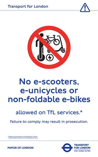 The image is a vertical poster from Transport for London. At the top, there's a blue banner with the text "Transport for London" on a white background, accompanied by a small triangular warning symbol containing an exclamation mark. Below, a prominent red circle with a diagonal slash overlays black icons of an e-scooter, a bicycle, and an e-unicycle, indicating that these devices are not allowed. Beneath the symbol, bold blue text states, "No e-scooters, e-unicycles or non-foldable e-bikes allowed on TfL services.*" Additional text specifies, "Failure to comply may result in prosecution." The footer contains a disclaimer noting exceptions for e-bikes on certain services, and logos for the Mayor of London and Transport for London.

Image by TfL
