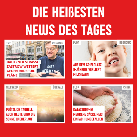 Meme. In der Überschrift steht "Die heißesten News des Tages", darunter eine tatsächliche Schlagzeile der Dresdner Morgenpost: Bautzner Straße. Zastrow wettert gegen Radspur-Pläne. Daneben ausgedachte Schlagzeilen, dass ein Kind einen Milchzahn verliert, dass die Sonne auch heute aufgegangen ist und dass in China ein Sack Reis umgefallen ist.