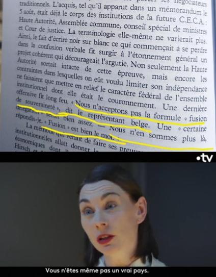 Arriba: foto de una página de la autobiografía de Jean Monnet en la que cuenta como el representante belga intentó oponerse a la fórmula de "fusión de soberanía". Jean Monnet le responde: "Ya no estamos en eso. Fusión es exactamente la palabras adecuada."

Abajo: captura de pantalla de Ingeborg en Parlament. Llega a Bélgica en su famoso monólogo y se ríe. "Bélgica, en serio?? Ni siquiera sois un país de verdad."