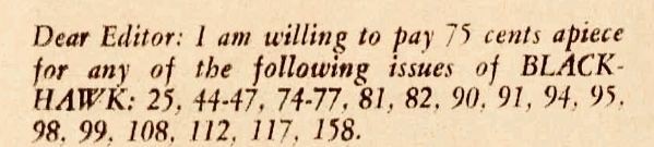 “Dear Editor: I am willing to pay $.75 apiece for any of the following issues of BLACKHAWK: 25, 44–47, 74–77, 81, 82, 90, 91, 94, 95, 98, 99, 108, 112, 117, 158.”