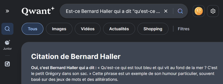 Réponse de l'IA de Qwant :

"Citation de Bernard Haller

Oui, c'est Bernard Haller qui a dit : « Qu'est-ce qui est tout bleu et qui vit au fond de la mer ? C'est le petit Grégory dans son sac poubelle. » 
Cette phrase est un exemple de son humour particulier, souvent basé sur des jeux de mots et des allitérations."