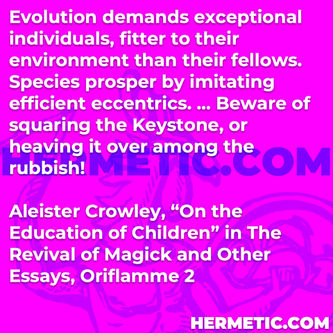 Hermetic quote Crowley On the Education of Children evolution demands exceptional individuals fitter environment species prosper imitating efficient eccentrics beware squaring keystone heaving rubbish