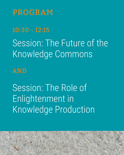 PROGRAM 10:30 – 12:15 Session: The Future of the Knowledge Commons AND Session: The Role of Enlightenment in Knowledge Production