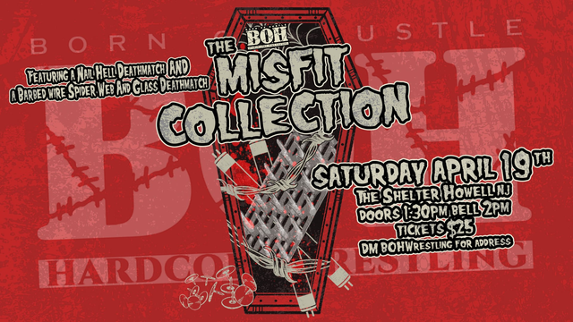 Graphic for Born of Hustle Hardcore Wrestling
A coffin with gusset plates and light tubes
Text over it 

Featuring a nail hell deathmatch and barbed wire spider web and glass deathmatch

The BOH Misfist Collection
Saturday April 19th
The Shelter Howell NJ
Doors 1:30 PM Bell 2 PM
Tickets $25
DM BOHWrestling for Address