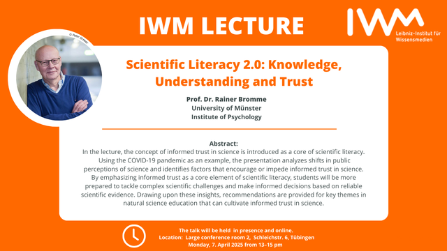Speaker: 
Senior-Prof. Dr. Rainer Bromme, University of Münster, Germany – Institute of Psychology

Title:
Scientific Literacy 2.0: Knowledge, Understanding and Trust

Abstract:
"In the lecture, the concept of informed trust in science is introduced as a core of scientific literacy. Science education traditionally focuses on conveying basic scientific knowledge necessary for understanding natural phenomena and on providing insight into the methods required to generate this knowledge. This understanding enables students to apply scientific principles in their everyday lives. However, when faced with contradictory statements from various sources, including pseudoscientific experts, citizens need to decide whom to trust regarding specific concerns, such as those related to the COVID-19 pandemic. At such times, informed trust in science is essential.
 Using the COVID-19 pandemic as an example, the presentation analyzes shifts in public perceptions of science and identifies factors that encourage or impede informed trust in science. By emphasizing informed trust as a core element of scientific literacy, students will be more prepared to tackle complex scientific challenges and make informed decisions based on reliable scientific evidence. Drawing upon these insights, recommendations are provided for key themes in natural science education that can cultivate informed trust in science."