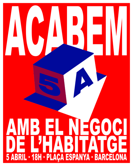 Acabem amb el negoci de l'habitatge. 
5 abril, 18h, Plaça Espanya, Barcelona