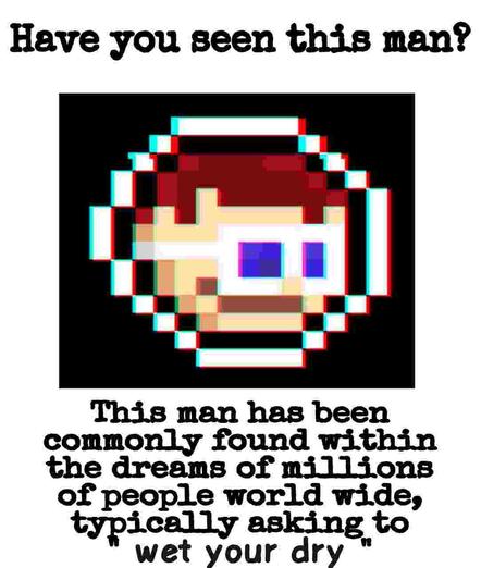 The image features a pixelated, glitchy depiction of a man's face, reminiscent of early video game graphics. Which is Essem's profile picture. The man has red hair, a white face, and is wearing white glasses with blue lenses. The image is encircled by a red and blue outline, giving it a 3D effect. The background is black, and the text at the top reads, "Have you seen this man?" Below the image, the text states, "This man has been commonly found within the dreams of millions of people worldwide, typically asking to 'wet your dry'." The overall style is humorous and references a popular internet meme.

Provided by @altbot, generated privately and locally using Ovis2-8B