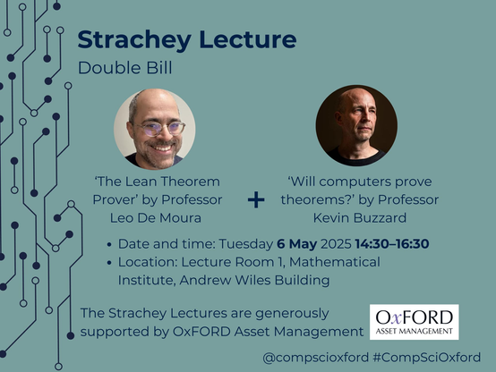 The Lean Theorem Prover' by Professor Leo De Moura

'Will computers prove theorems?' by Professor Kevin Buzzard

Date and time: Tuesday 6 May 2025 14:30–16:30

Location: Lecture Room 1, Mathematical Institute, Andrew Wiles Building