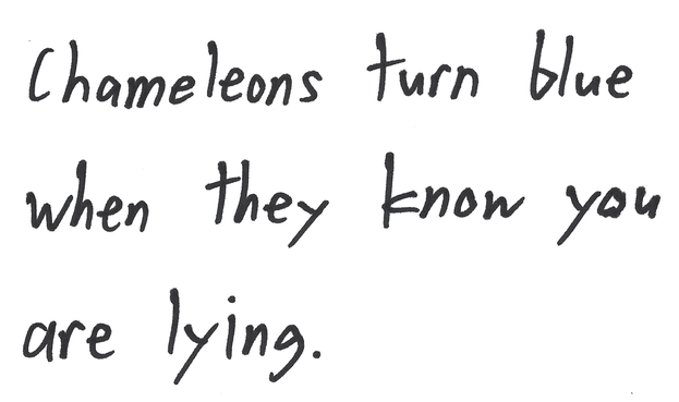 Chameleons turn blue when they know you are lying.