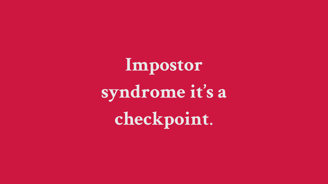 Impostor syndrome it's a checkpoint.