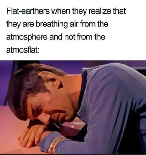 A picture of Spock caption with the words, "Flat-earthers when they realize that they're breathing air from the atmosphere and not from the atmosflat."