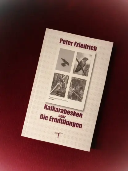 Coverabbildung zur Neuerscheinung "Kafkarabesken oder Die Ermittlungen" von Peter Friedrich: 
Das Cover ist in einem Creme-Ton gehalten, die Schrift ist bordeauxfarben. Unterm Namen des Autoren Peter Friedrich findet sich ein Passfoto-Automatenauszug mit vier Vogelaufnahmen (Kuckuck). Einmal im Flug, einmal auf einem Ast, zweimal gefüttert von der viel kleineren "Zieheltern". Unter dem Bildteil der Titel " Kafkarabesken oder Die Ermittlungen", darunter das Verlagslogo. Im Hintergrund in vielfacher Ausführung der Buchstabe K.