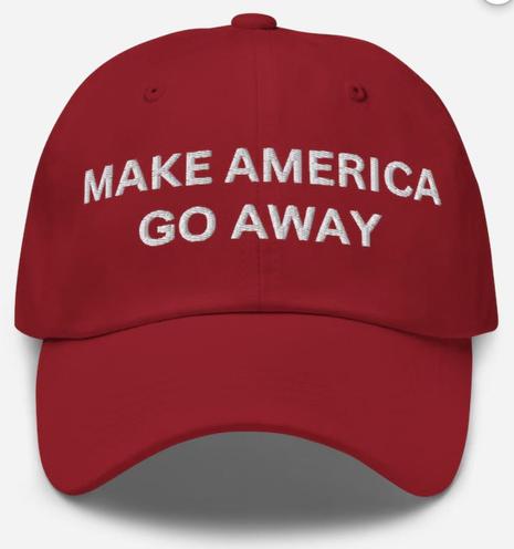 Red cap with white lettering: Make America Go Away