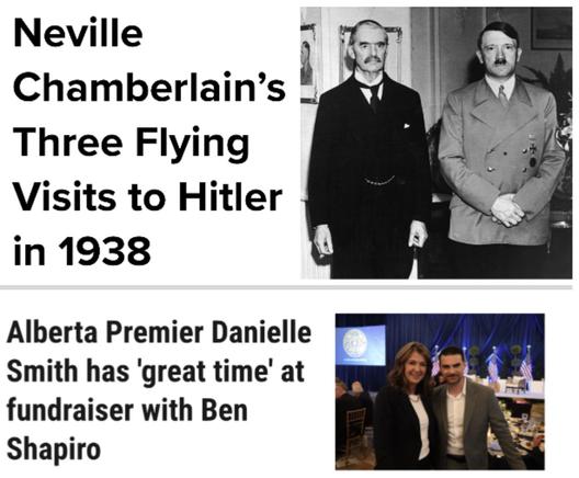 Top:  Neville Chamberlain three flying visits to Hitler in 1938
Bottom:  alberta traitor premier smith has a "great time" with fascist ben shapiro