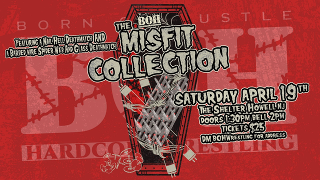 Graphic for Born of Hustle Hardcore Wrestling
A coffin with gusset plates and light tubes
Text over it 

Featuring a nail hell deathmatch and barbed wire spider web and glass deathmatch

The BOH Misfist Collection
Saturday April 19th
The Shelter Howell NJ
Doors 1:30 PM Bell 2 PM
Tickets $25
DM BOHWrestling for Address