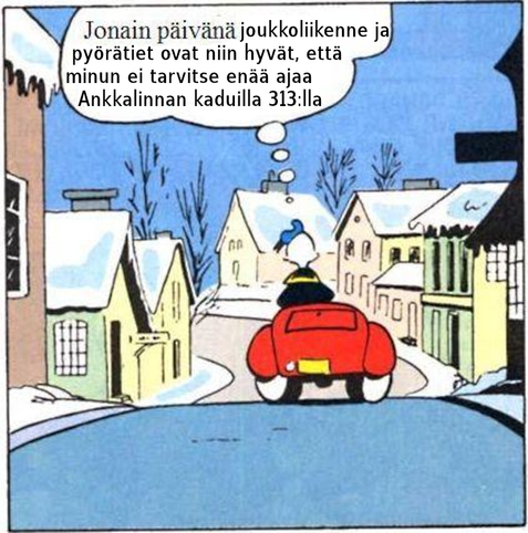 Aku Ankka ajaa katua poispäin ja tuumii: Jonain päivänä joukkoliikenne ja pyörätiet ovat niin hyvät, että minun ei tarvitse enää ajaa Ankkalinnan kaduilla 313:lla