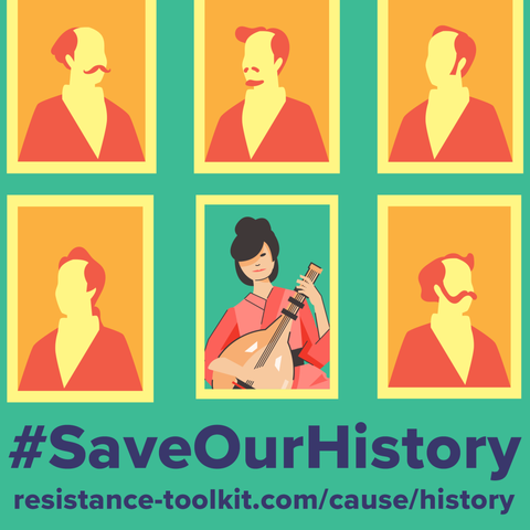 Graphic design showing a series of portraits of faceless, old, white men. In the bottom center is a portrait of an Asian women wearing traditional clothing and playing a Ruan (Chinese lute). The text at the bottom of the graphic reads "Hashtag Save Our History" and has a website link:  "resistance-toolkit.com/cause/history"