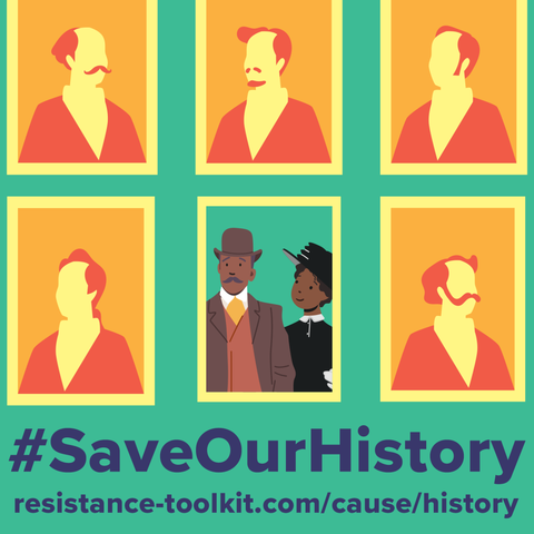 Graphic design showing a series of portraits of faceless, old, white men. In the bottom center is a portrait of an African American couple in clothes from the 1910's. The text at the bottom of the graphic reads "Hashtag Save Our History" and has a website link:  "resistance-toolkit.com/cause/history"