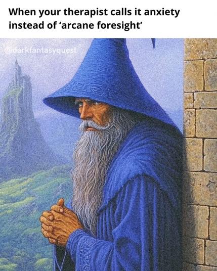 When your therapist calls it anxiety instead of 'arcane foresight'