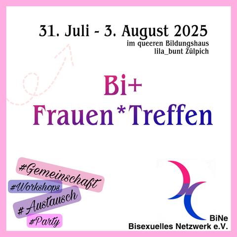 Sharepic mit weißem Hintergrund und rosa Rand. Text:

Im Zentrum "Bi+ Frauen*Treffen" in Bi-Farben-Verlauf
Oben "31. Juli - 3. August 2025 im queeren Bildungshaus lila_bunt Zülpich"
Links unten die Hashtags #Gemeinschaft #Workshops #Austausch #Party
Rechts unten das BiNe-Logo und der Vereinsname BiNe - Bisexuelles Netzwerk e.V.