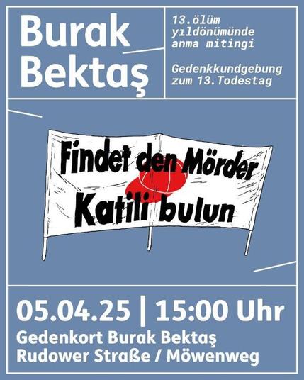 Der Flyer zeigt ein Transparent mit dem Text "Findet  den Mörder" auf Deutsch und Türkisch und ruft auf zur Gedenkkundgebung am 13. Todestag am 5. April 2025 um 15 Uhr, Gedenkort Burak Bektaş  Rudower Straße / Möwenweg in 12353 Berlin-Neukölln