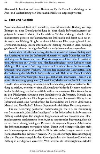 Bildschirmfoto des Fazits. Hervorgehoben ist der Text "Neben dem inhaltlichen Beitrag des Fachs wurden in diesem Beitrag auch die Arbeitsweisen aus der Informatik thematisiert. Agile Methoden zur Entwicklung von Software und zum Projektmanagement leisten durch Partizipa-tion, Motivation zur Urteils- und Handlungsfähigkeit sowie Reflexion einen wichtigen Beitrag zur Förderung einer demokratischen Kultur im Informatik-unterricht und anderen Fächern. Insbesondere angehenden Lehrkräften sollte die Bedeutung des Schulfachs Informatik und sein Beitrag zur Demokratiebil-dung als Querschnittsaufgabe durch gesellschaftlich kontroverse Themen und unter Verwendung geeigneter (Unterrichts-)Methoden verdeutlicht werden."
