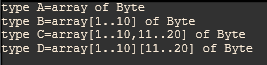 Source code:
type A=array of Byte
type B=array[1..10] of Byte
type C=array[1..10,11..20] of Byte
type D=array[1..10][11..20] of Byte