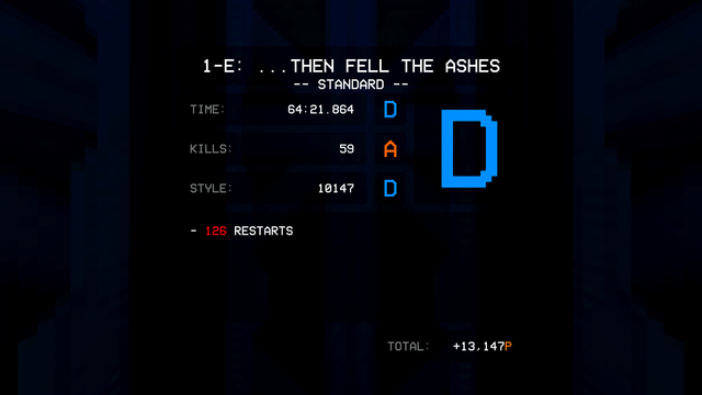 Ultrakill: level complete screen.

1-E: ...Then Fell The Ashes (Standard)

Time: 64:21.864 (D)
Kills: 59 (A)
Style: 10147 (D)

minus 126 restarts

Overall: D (+13.147P)