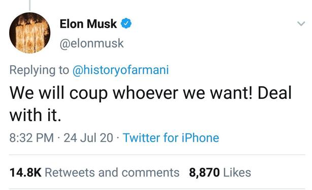 Screenshot of a tweet from Elon Musk,
dated 8:32 PM 24 Jul 2020:

We will coup whoever we want! Deal with it.