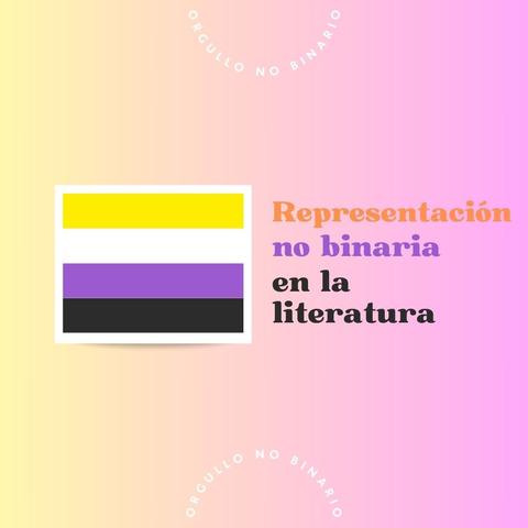 Fondo amarillo crema a la izquierda que conforme se acerca a la derecha pasa al rosa pastel. Arriba y abajo escrito en letras blancas gruesas “orgullo no binario”
La bandera no binaria a la izquierda y a la derecha escrito en amarillo, lila y negro “Representación no binaria en la literatura”