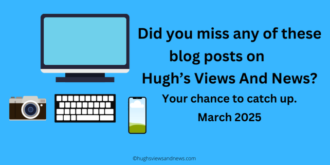 An image of a desktop computer, camera and mobile phone with the words 'Did You Miss Any Of These Blog Posts On Hugh's Views And News? March 2025