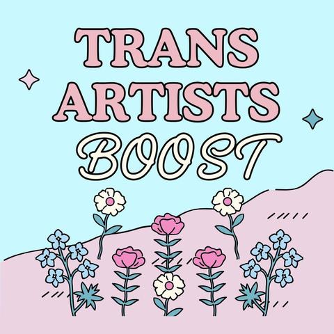 Illustration aux couleurs du drapeau trans avec un champ de fleurs et écrit au dessus "trans artists boost"