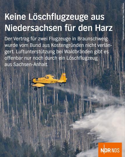 Bild: Ein polnisches Agrarflugzeug wirft Wasser über einem Wald ab.

Text: Keine Löschflugzeuge aus Niedersachsen für den Harz

Der Vertrag für zwei Flugzeuge in Braunschweig wurde vom Bund aus Kostengründen nicht verlängert. Luftunterstützung bei Waldbränden gibt es offenbar nur noch durch ein Löschflugzeug aus Sachsen-Anhalt.