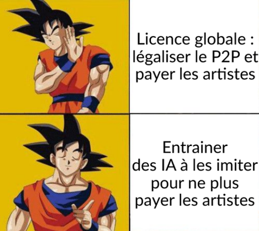 San Goku façon "drake meme" :

- Surtout pas : Licence globale : légaliser le P2P et payer les artistes.
- Bonne idée : Entrainer des IA à les imiter pour ne plus payer les artistes.