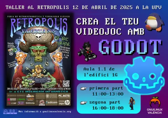 Cartel del taller de Godot propuesto por GNU/Linux València dentro de la feria Retrópolis de València, que se celebra el 12 de Abril. El taller de Godot estará dividido en 2 partes, una de 11:00 a 13:00, y una segunda parte de 16:00 a 18:00. Se celebrará en el aula 1.1 del edificio 1G de la UPV. Más información en gnulinuxvalencia.org