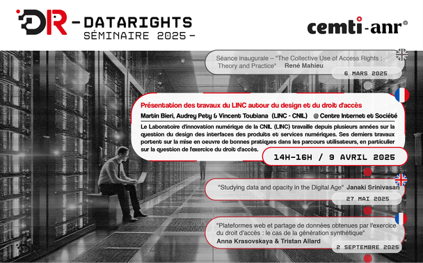 Vignette avec le programme du séminaire 2025 du projet DATARights.
Prochaine séance : le 9 avril de 14h à 16h au Centre Internet et Société, avec M. Bieri, A. Pety & V. Toubiana (LINC - CNIL). Ils présenteront les travaux du LINC autour du design et du droit d'accès. Ce sera au Centre Internet et société du CNRS, à Paris.
Dates suivantes : 
27 mai : Studying Data and Opacity in the Digital Age, Janaki Srinivasan
2 septembres : Plateformes Web et partage de données par l'exercice du droit d'accès : le cas de la génération synthétique, Tristan Allard & Anna Krasovskaya