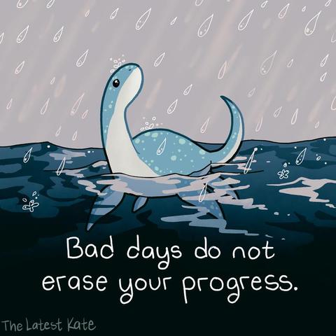 A drawing of a dinosaur swimming and looking up at the falling rain. The caption reads, "Bad days do not erase your progress."
