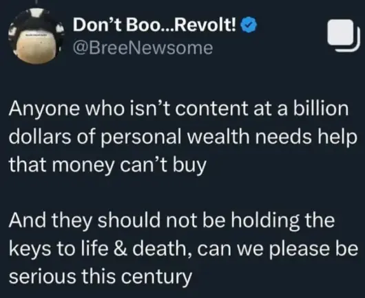 Anyone who isn’t content at a billion dollars of personal wealth needs help that money can’t buy

And they should not be holding the keys to life & death, can we please be serious this century