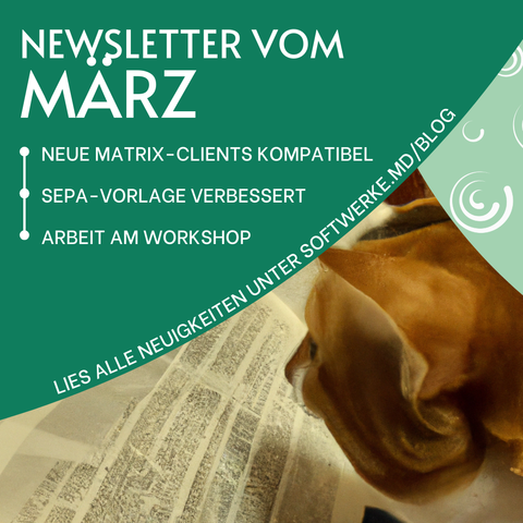 Das Bild zeigt zwei türkise Kreis-Ausschnitte vor dem Hintergrund einer rot getigerten Katze, die einen gedruckten Text zu lesen scheint. Der kleinere Kreis-Ausschnitt befindet sich an der oberen rechten Bild-Ecke und ist heller als der andere Kreis. Er enthält das weiße Logo der Softwerke Magdeburg in verschiedenen Größen und Varianten. Der größere Kreis-Ausschnitt erstreckt sich über den oberen linken Bereich des Bildes und ist dunkler als der andere Kreis. In diesem Kreis-Ausschnitt steht die Überschrift "Newsletter vom März" sowie untereinander dessen drei Themen-Schwerpunkte "neue Matrix-Clients kompatibel, SEPA-Vorlage verbessert, Arbeit am Workshop". Gebogen entlang der Unterkante des Kreises verläuft der Hinweis "Lies alle Neuigkeiten unter http://softwerke.md/blog".