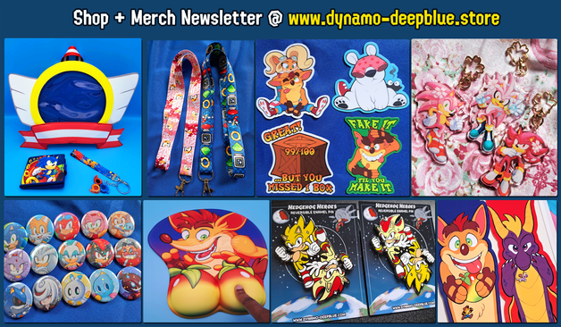 A collage of various merch items by Dynamo-Deepblue. In particular, each item shown in this image is one of every type of merch I've produced up until this point (March 2025). 

From left to right, top to bottom:
- An ita bag shaped like the winged emblems from Sonic games, especially those on the title screens of classic games, along with a Sonic-themed wallet and a Sonic Heroes-themed wrist lanyard
- Two 16-inch Sonic-themed lanyards
- Four Crash Bandicoot themed stickers
- Acrylic charms of Sonic, Shadow and Silver with pink fur and cherry blossoms
- An assortment of pinback buttons with a holographic star finish, depicting Sonic and various other characters from that series
- A Crash Bandicoot-themed 3D mousepad, with the wumpa fruits making up the raised part of the pad
- An enamel pin design with Super Sonic and Super Shadow
- Two pin banners, one of Crash Bandicoot and the other of Spyro the Dragon, with smaller enamel pins of the same characters attached