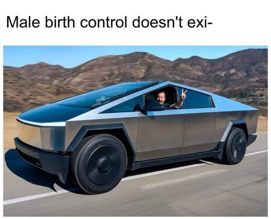 The meme is a humorous take on the concept of male birth control. The top text reads "Male birth control doesn't exi-", which is a common setup for a joke. Below the text is an image of a Tesla Cybertruck driving on a road.