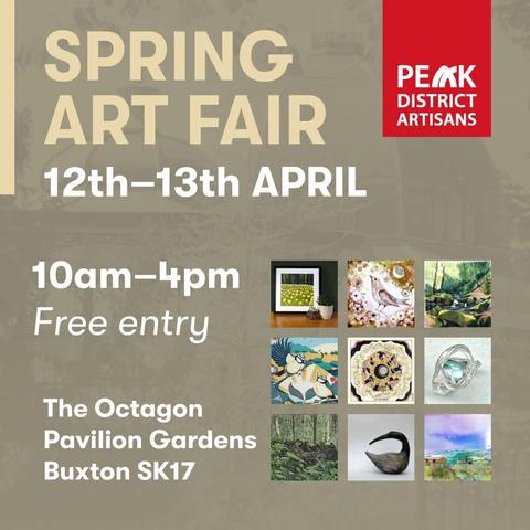 SPRING ART FAIR 12th-13th APRIL 
PEAK DISTRICT ARTISANS 
10am-4pm Free entry 
The Octagon Pavilion Gardens Buxton SK17
