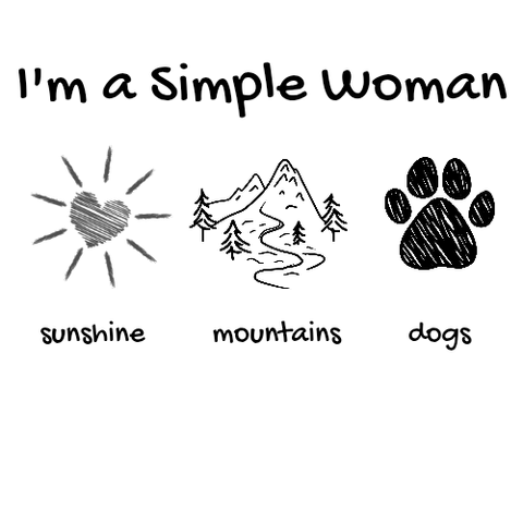 The image shows a white background with black text and simple black line drawings. The text at the top reads 'I'm a Simple Woman' in a playful, slightly uneven font, like it's handwritten. Below the text, three images are arranged horizontally.

On the left is a drawing of a heart with radiating lines coming out from it, suggesting a sun. Underneath the heart-sun is the word 'sunshine' in the same playful font.

In the center is a line drawing of a mountain range with a winding path or river snaking through it. Two small pine trees are at the base of the mountains. Below this image is the word 'mountains' in the same font.

On the right is a stylized paw print with four toes, filled with scribbled lines to give it a textured look. Underneath the paw print is the word 'dogs' in the same font as the other text.

The entire image has a simple, whimsical style, suggesting a lighthearted and casual message.