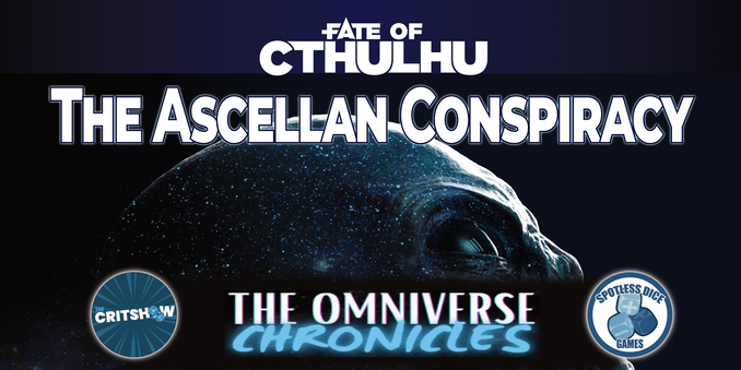 Fate of Cthulhu 
The Ascellan Conspiracy 

On The Omniverse Chronicles 
By the Critshow and Spotless Dice Games pr